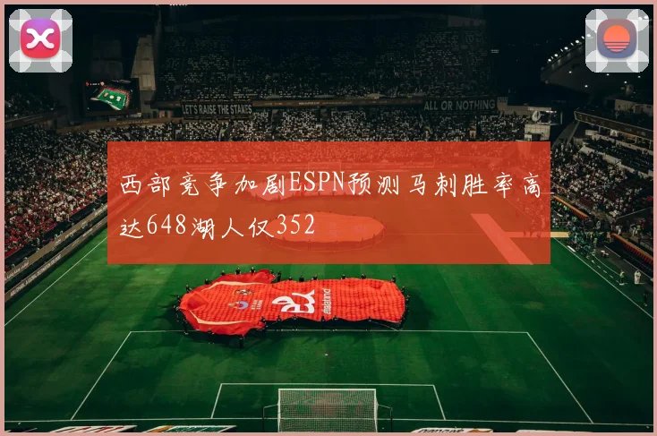 西部竞争加剧ESPN预测马刺胜率高达648湖人仅352