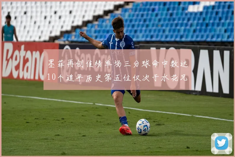 墨菲再创佳绩单场三分球命中数达10个追平历史第五位仅次于水花兄弟和利登