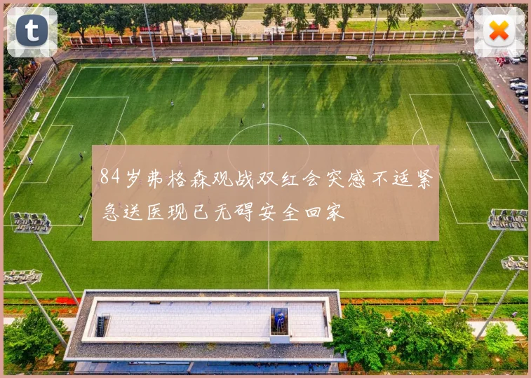 84岁弗格森观战双红会突感不适紧急送医现已无碍安全回家